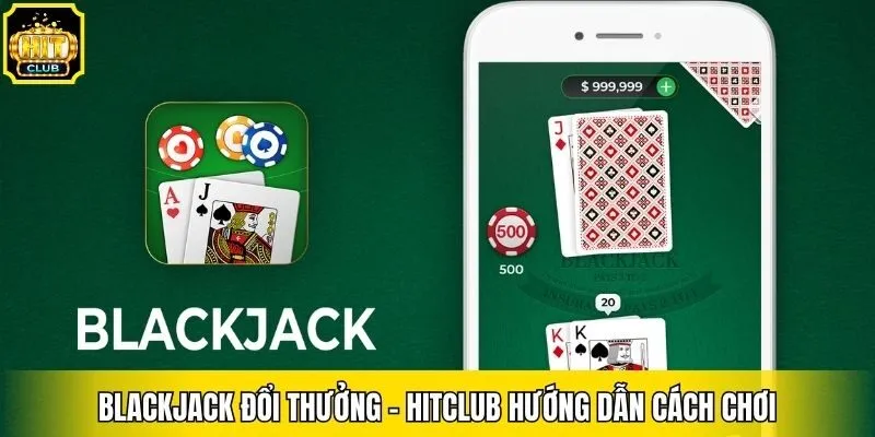 Blackjack Đổi Thưởng - Hitclub Hướng Dẫn Cách Chơi