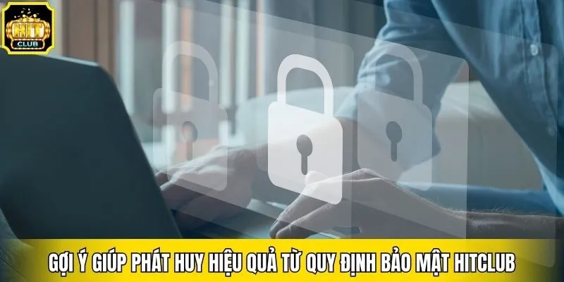 Gợi ý giúp phát huy hiệu quả từ quy định bảo mật Hitclub