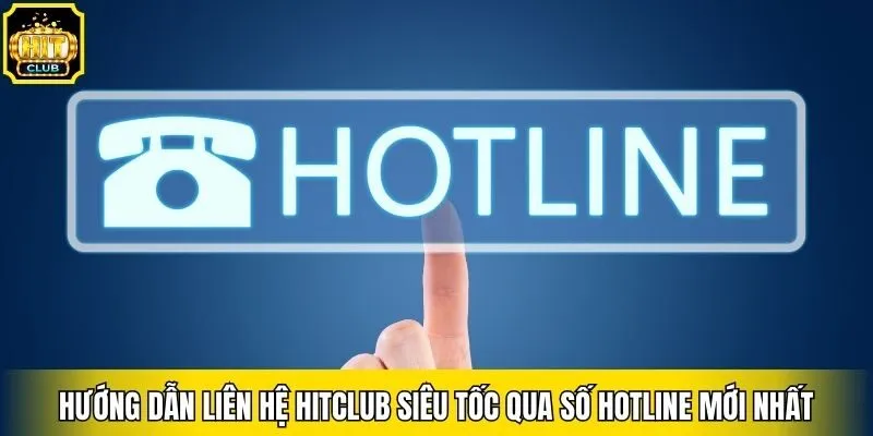 Hướng dẫn liên hệ Hitclub siêu tốc qua số hotline mới nhất