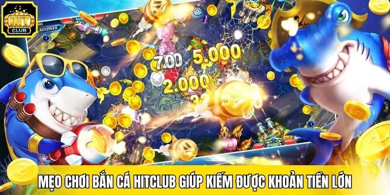 Mẹo chơi bắn cá Hitclub giúp kiếm được khoản tiền lớn