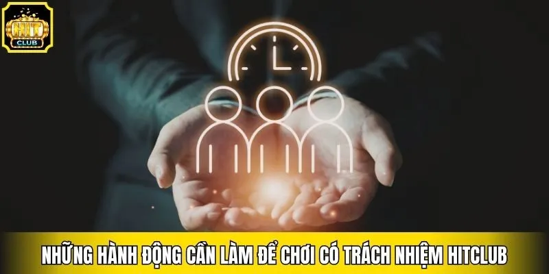 Những hành động cần làm để chơi có trách nhiệm Hitclub