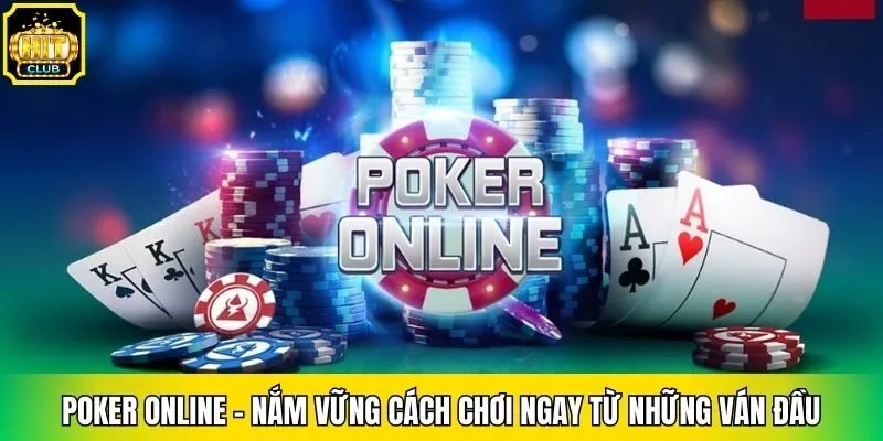 Poker Online – Nắm Vững Cách Chơi Ngay Từ Những Ván Đầu