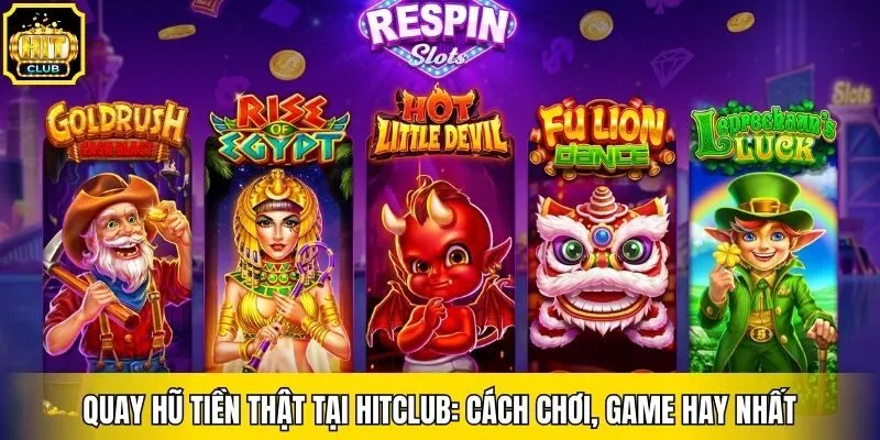 Quay Hũ Tiền Thật Tại Hitclub: Cách Chơi, Game Hay Nhất