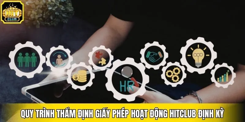 Quy trình thẩm định giấy phép hoạt động Hitclub định kỳ