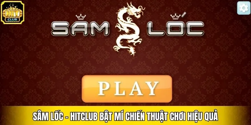 Sâm Lốc - Hitclub Bật Mí Chiến Thuật Chơi Hiệu Quả