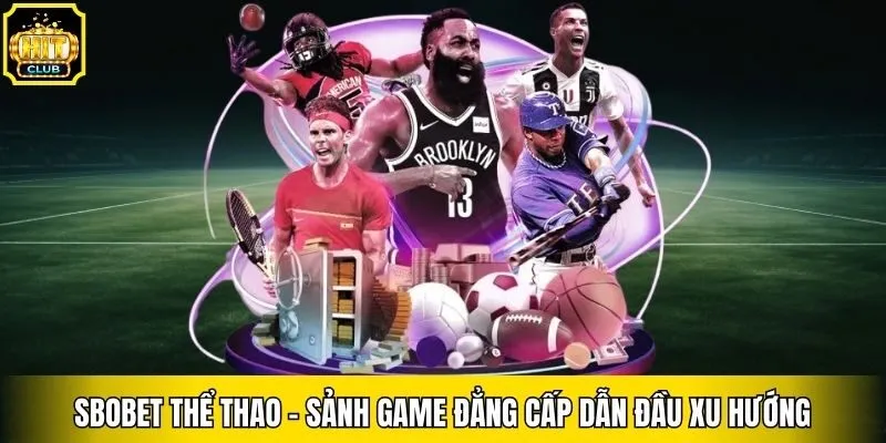 Sbobet Thể Thao - Sảnh Game Đẳng Cấp Dẫn Đầu Xu Hướng