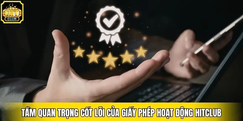 Tầm quan trọng cốt lõi của giấy phép hoạt động Hitclub