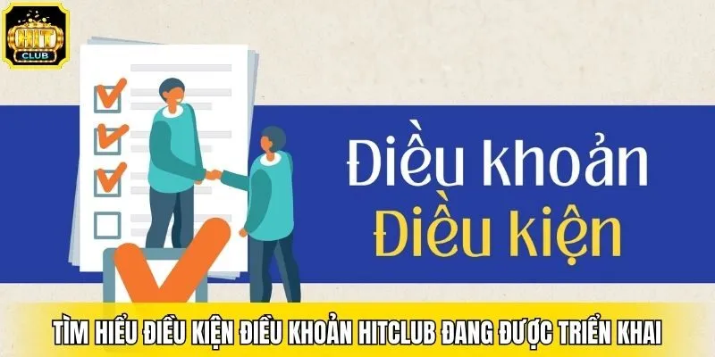 Tìm hiểu điều kiện điều khoản Hitclub đang được triển khai