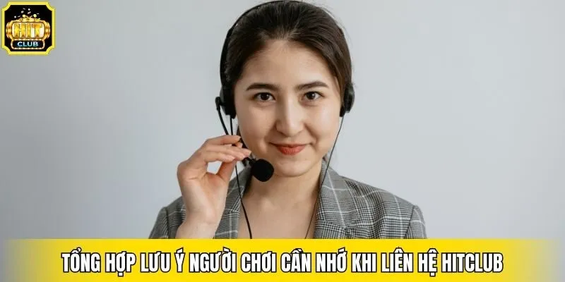 Tổng hợp lưu ý người chơi cần nhớ khi liên hệ Hitclub
