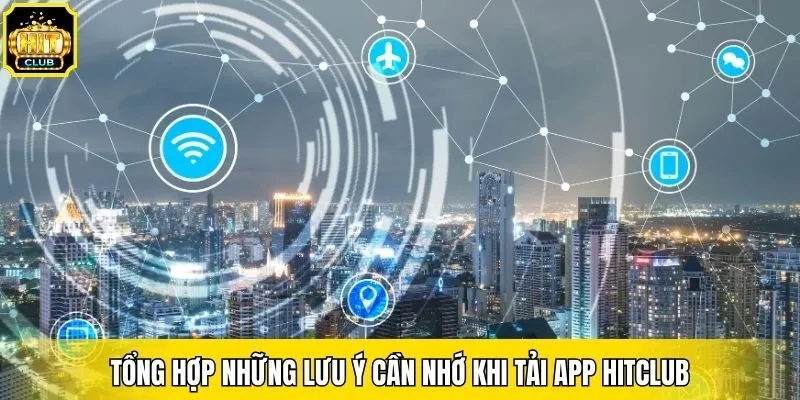 Tổng hợp những lưu ý cần nhớ khi tải app Hitclub