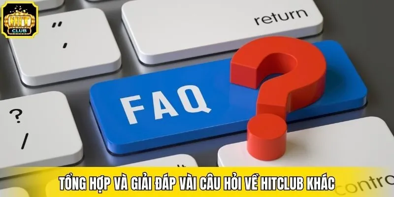 Tổng hợp và giải đáp vài câu hỏi về Hitclub khác